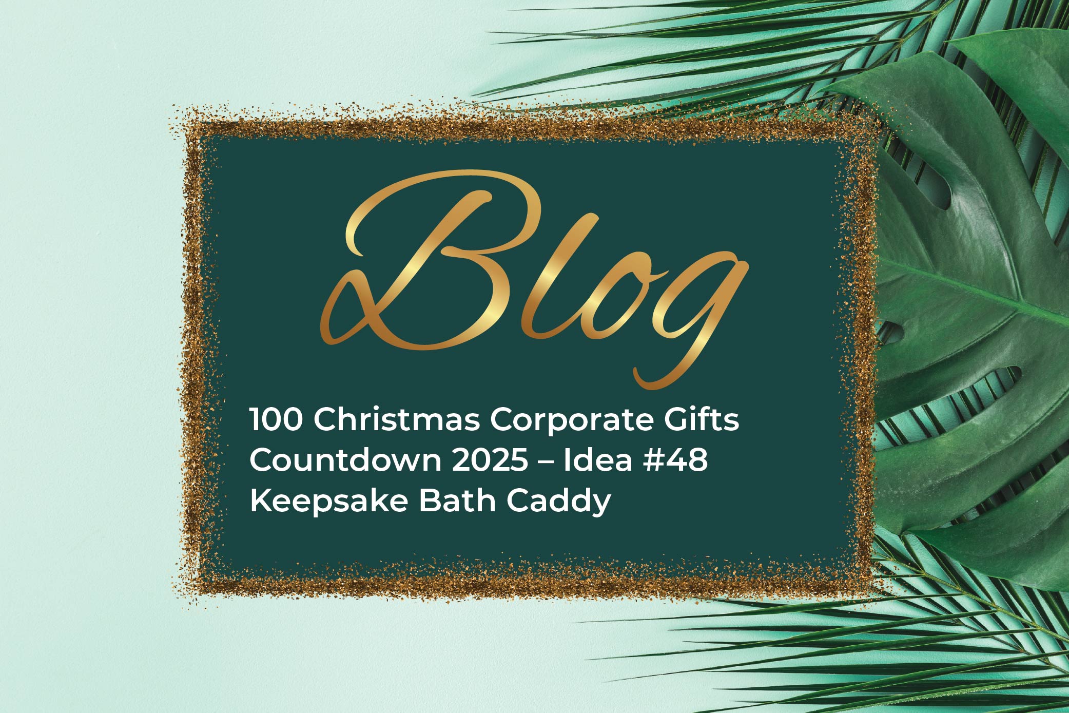 100 Christmas Corporate Gifts Countdown 2025 – Idea #48 Keepsake Bath Caddy